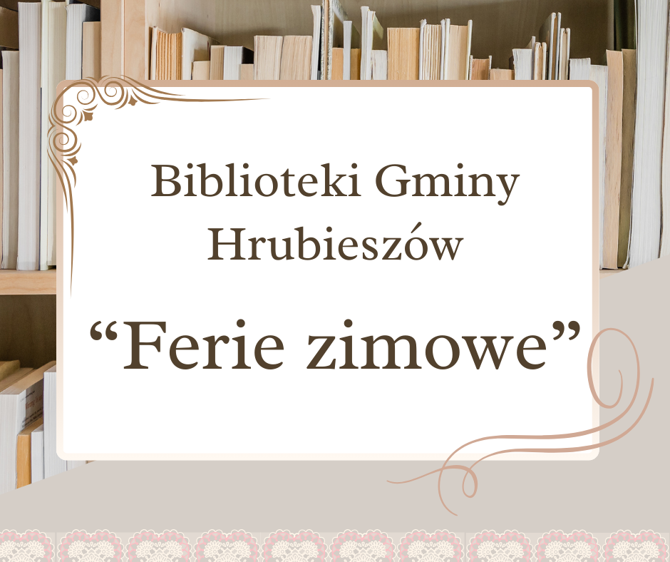 Grafika w kolorach beżowych. W tle książki, a na środku grafiki biała kartka z napisem "Biblioteki Gminy Hrubieszów, Ferie zimowe".