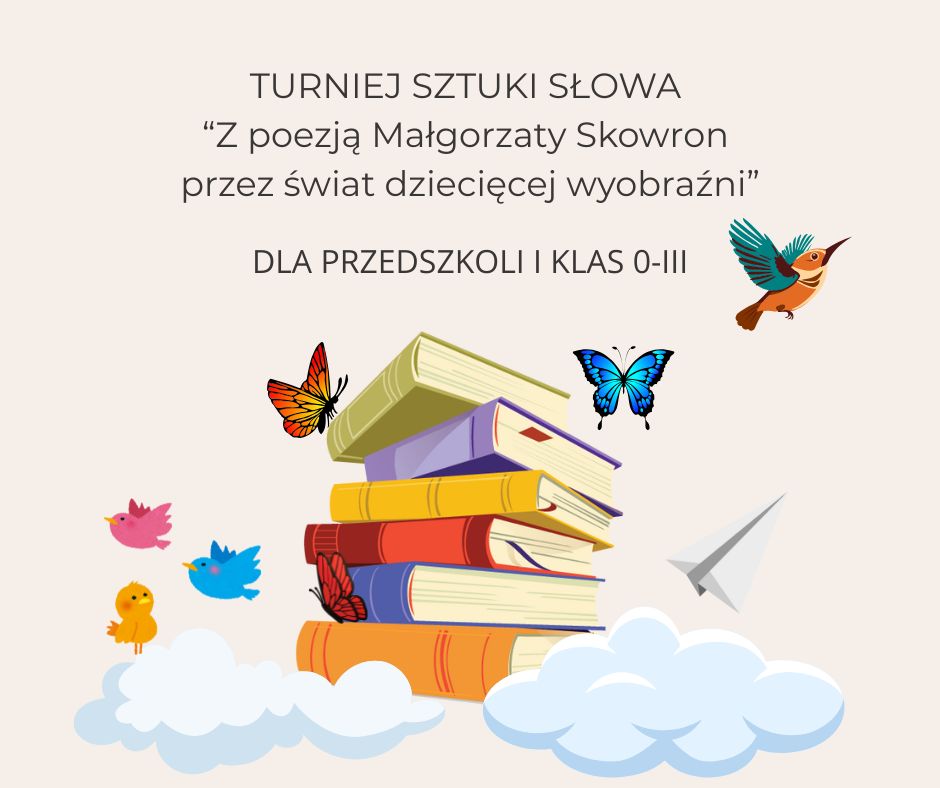 Na kremowym tle widoczna jest grafika książek, na dole chmury, a wokół książek ptaki i motyle oraz napis Turniej Sztuki Słowa &quot; Z poezją Małgorzaty Skowron przez świat dziecięcej wyobraźni&quot;.
